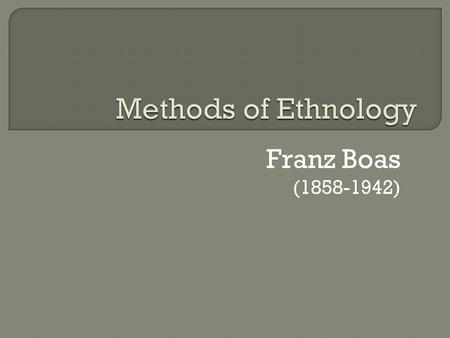 Franz Boas (1858-1942).  Boas started the article showing the development of the methods of inquiry from the second half of the last century up to the.