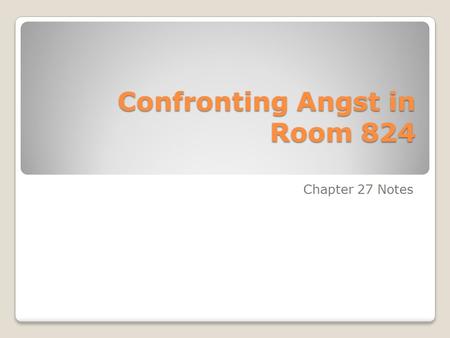 Confronting Angst in Room 824 Chapter 27 Notes. Titles at the Bottom… Yea, someone’s going to complain about that… …Don’t Care!