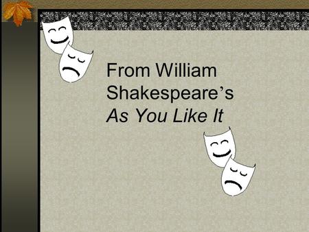 From William Shakespeare ’ s As You Like It. All the world's a stage, And all the men and women merely players.