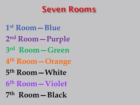 1 st Room—Blue 2 nd Room—Purple 3 rd Room—Green 4 th Room—Orange 5 th Room—White 6 th Room—Violet 7 th Room—Black.