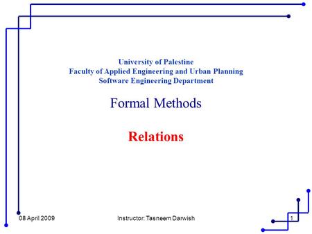 08 April 2009Instructor: Tasneem Darwish1 University of Palestine Faculty of Applied Engineering and Urban Planning Software Engineering Department Formal.