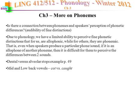 Ch 3 Slide 1 Is there a connection between phonemes and speakers’ perception of phonetic differences? (audibility of fine distinctions) Due to phonology,