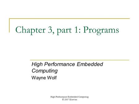 High Performance Embedded Computing © 2007 Elsevier Chapter 3, part 1: Programs High Performance Embedded Computing Wayne Wolf.