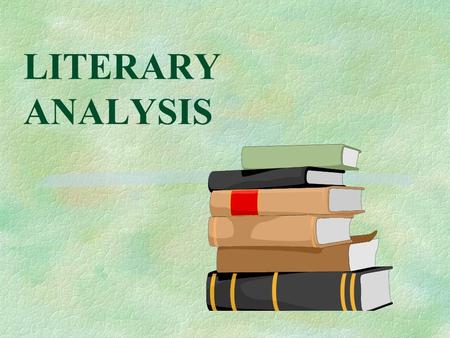 LITERARY ANALYSIS Literary Analysis §Purpose: §to share insights with your readers on a literary work.