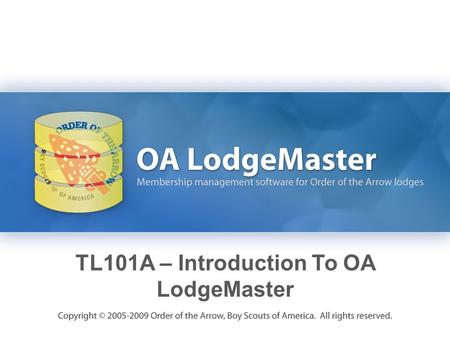 TL101A – Introduction To OA LodgeMaster. Learning Objectives Become familiar with the capabilities of the OA LodgeMaster system. Learn how to use the.