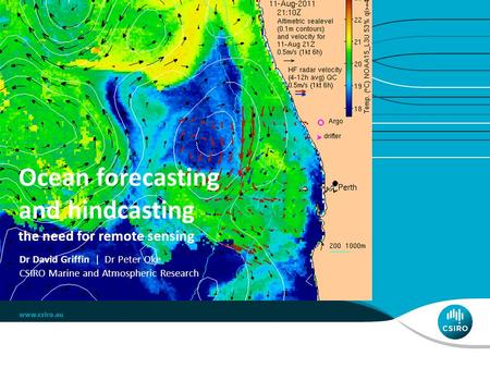 Ocean forecasting and hindcasting the need for remote sensing Dr David Griffin | Dr Peter Oke CSIRO Marine and Atmospheric Research.