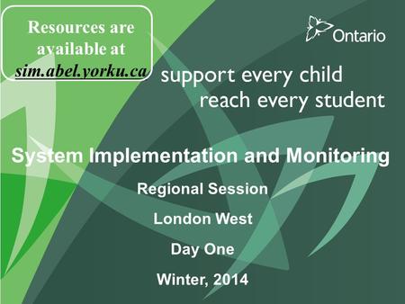 System Implementation and Monitoring Regional Session London West Day One Winter, 2014 Resources are available at sim.abel.yorku.ca.