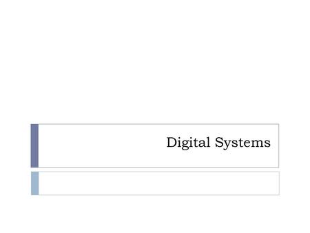 Digital Systems. Digital Design  Digital Design is concerned with the design of digital electronic circuits.  Computers,  data communication equipment,