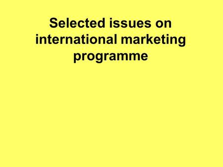 Selected issues on international marketing programme.