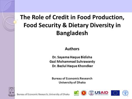 Bureau of Economic Research, University of Dhaka The Role of Credit in Food Production, Food Security & Dietary Diversity in Bangladesh Authors Dr. Sayema.