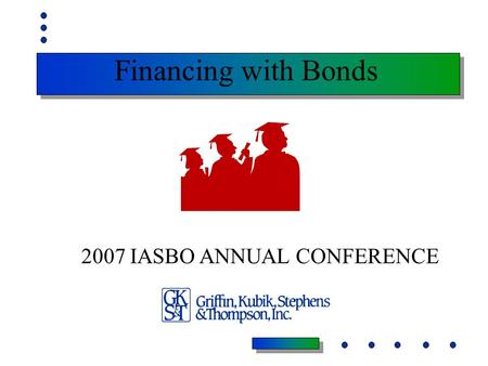 Financing with Bonds 2007 IASBO ANNUAL CONFERENCE.