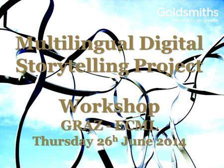 Multilingual Digital Storytelling Project Workshop GRAZ - ECML Thursday 26 h June 2014.