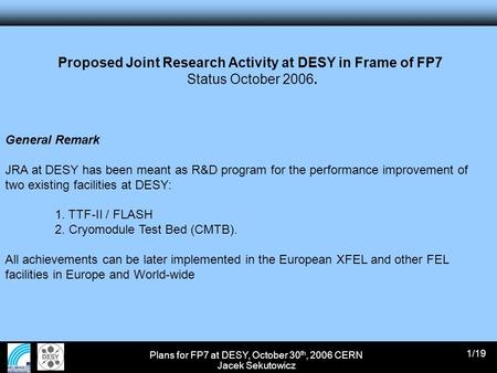 Plans for FP7 at DESY, October 30 th, 2006 CERN Jacek Sekutowicz 1/19 Proposed Joint Research Activity at DESY in Frame of FP7 Status October 2006. General.