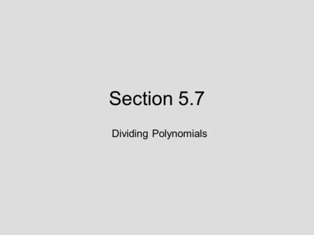 Section 5.7 Dividing Polynomials. 5.7 Lecture Guide: Dividing Polynomials Objective: Divide polynomials.