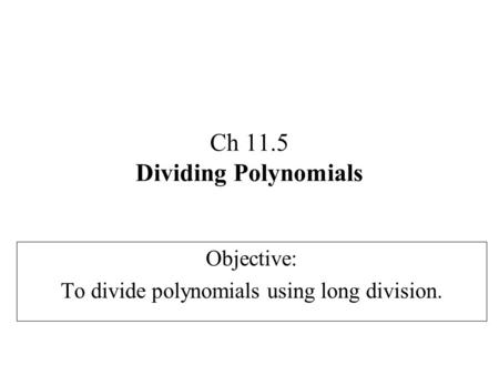 Ch 11.5 Dividing Polynomials