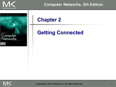 1 Copyright © 2012, Elsevier Inc. All rights Reserved Chapter 2 Computer Networks, 5th Edition Getting Connected.