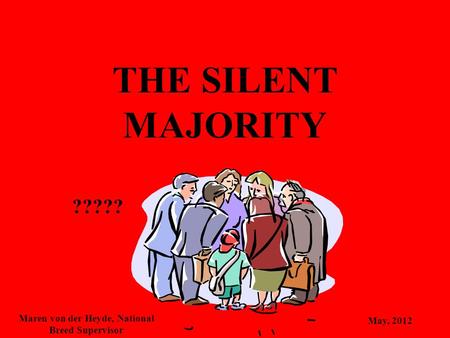 THE SILENT MAJORITY ????? Maren von der Heyde, National Breed Supervisor May, 2012.