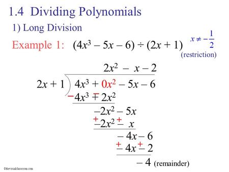 ©thevisualclassroom.com Example 1: (4x 3 – 5x – 6) ÷ (2x + 1) 4x 3 + 0x 2 – 5x – 6 2x + 1 2x22x2 4x 3 + 2x 2 –2x 2 – 5x – x – 4x (restriction) –2x 2 –