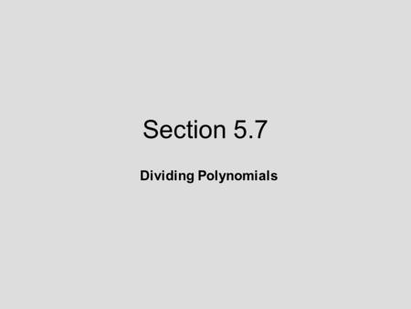 Section 5.7 Dividing Polynomials. 5.7 Lecture Guide: Dividing Polynomials Objective 1: Divide a polynomial by a monomial. Find each quotient and assume.