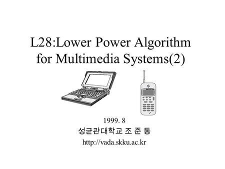 L28:Lower Power Algorithm for Multimedia Systems(2) 1999. 8 성균관대학교 조 준 동