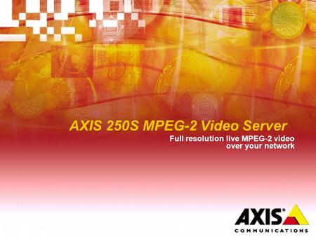 AXIS 250S MPEG-2 Video Server Full resolution live MPEG-2 video over your network.