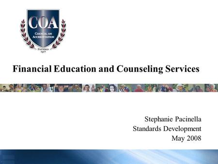 Financial Education and Counseling Services Stephanie Pacinella Standards Development May 2008.