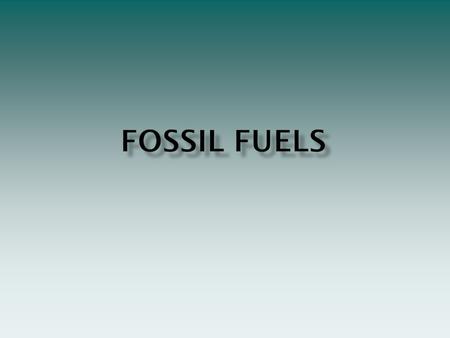  Coal- solid fuel formed from plants ~ 300 MYA  Four types of coal ranked fr o m lesser to greater age, exposure to pressure, and energy content. 