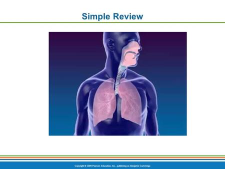 Copyright © 2009 Pearson Education, Inc., publishing as Benjamin Cummings Simple Review.