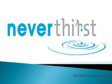 Savanna Nasgovitz. Clean and fresh water Suffering and in need Group trips Reach farther.