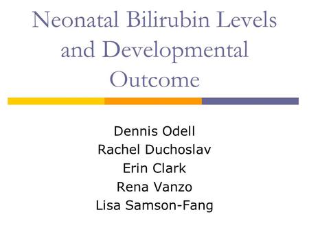 Neonatal Bilirubin Levels and Developmental Outcome Dennis Odell Rachel Duchoslav Erin Clark Rena Vanzo Lisa Samson-Fang.