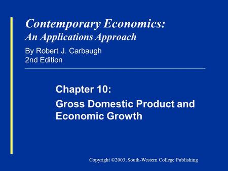 Copyright ©2003, South-Western College Publishing Contemporary Economics: An Applications Approach By Robert J. Carbaugh 2nd Edition Chapter 10: Gross.