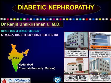 DIABETIC NEPHROPATHY MADRAS DIABETES RESEARCH FOUNDATION, Gopalapuram, Chennai DIRECTOR & DIABETOLOGIST Dr.Mohan’s DIABETES SPECIALITIES CENTRE Dr. Mohan’s.