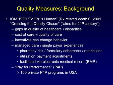 Quality Measures: Background IOM 1999 “To Err is Human” (Rx related deaths); 2001 “Crossing the Quality Chasm” (“aims for 21 st century”) –gaps in quality.