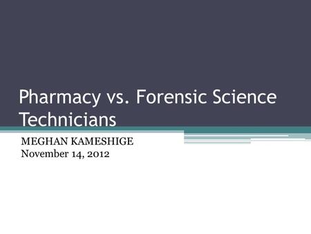 Pharmacy vs. Forensic Science Technicians MEGHAN KAMESHIGE November 14, 2012.