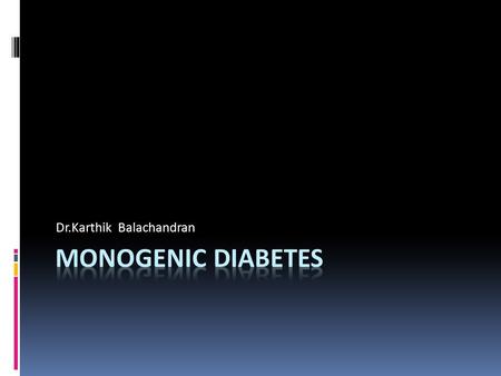 Dr.Karthik Balachandran. Agenda  Introduction  Monogenic diabetes  What?  Why to?  How?-pathogenesis  When ?  How?-diagnosis  Where?  Individual.