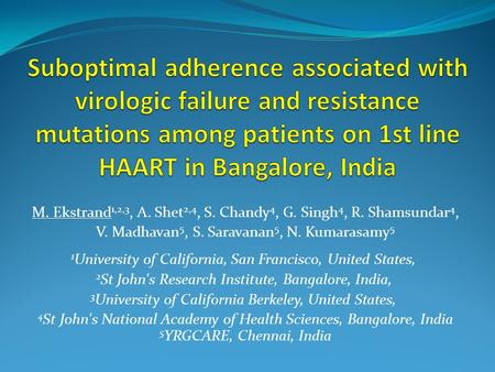 M. Ekstrand 1,2,3, A. Shet 2,4, S. Chandy 4, G. Singh 4, R. Shamsundar 4, V. Madhavan 5, S. Saravanan 5, N. Kumarasamy 5 1 University of California, San.