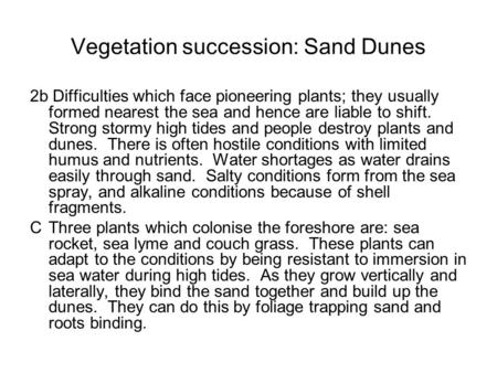 Vegetation succession: Sand Dunes 2b Difficulties which face pioneering plants; they usually formed nearest the sea and hence are liable to shift. Strong.