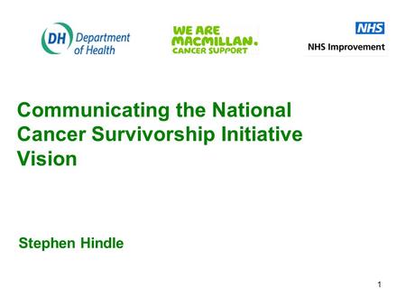 1 Communicating the National Cancer Survivorship Initiative Vision Stephen Hindle.