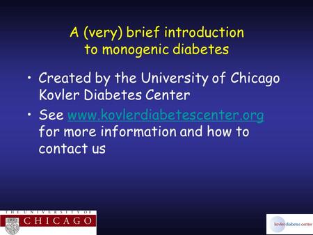 A (very) brief introduction to monogenic diabetes Created by the University of Chicago Kovler Diabetes Center See www.kovlerdiabetescenter.org for more.