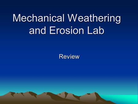 Mechanical Weathering and Erosion Lab Review. Station #1 Wind Erosion 1.The wind would transport the sand to a new location. 2.The sand would probably.