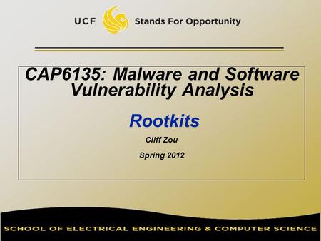 CAP6135: Malware and Software Vulnerability Analysis Rootkits Cliff Zou Spring 2012.