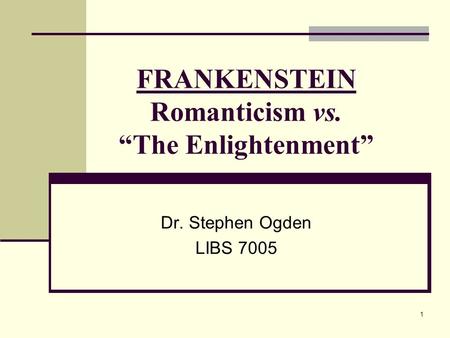 FRANKENSTEIN Romanticism vs. “The Enlightenment”