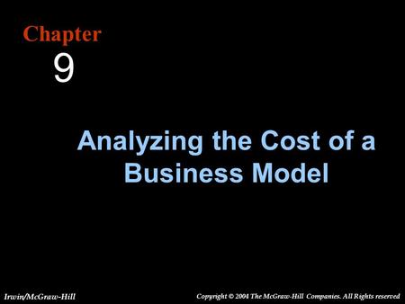 Irwin/McGraw-Hill Copyright © 2004 The McGraw-Hill Companies. All Rights reserved Chapter Analyzing the Cost of a Business Model 9.