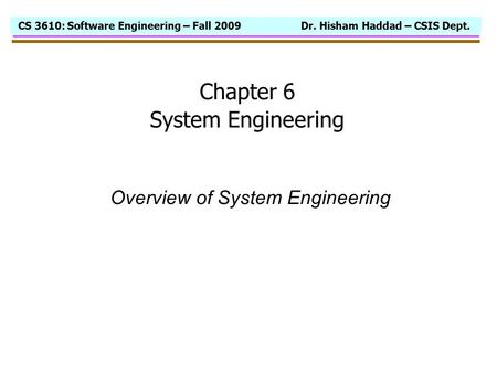 CS 3610: Software Engineering – Fall 2009 Dr. Hisham Haddad – CSIS Dept. Chapter 6 System Engineering Overview of System Engineering.