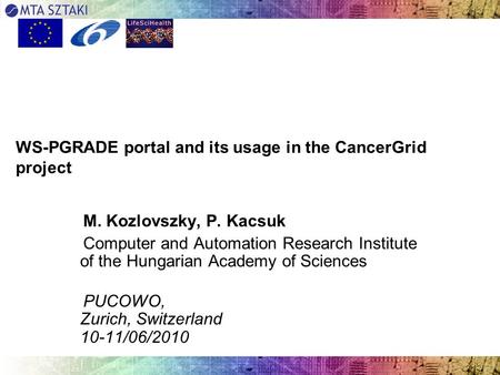 WS-PGRADE portal and its usage in the CancerGrid project M. Kozlovszky, P. Kacsuk Computer and Automation Research Institute of the Hungarian Academy of.