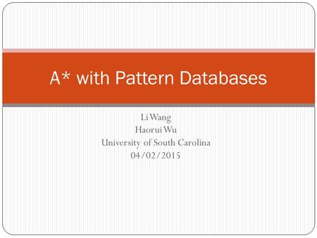 Li Wang Haorui Wu University of South Carolina 04/02/2015 A* with Pattern Databases.