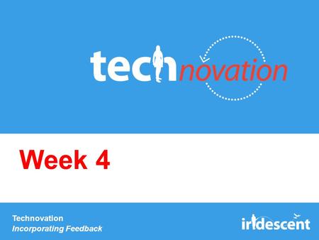 Technovation Incorporating Feedback Week 4. Check-in: paper prototype By now, your paper prototype should be complete, so that you can begin creating.