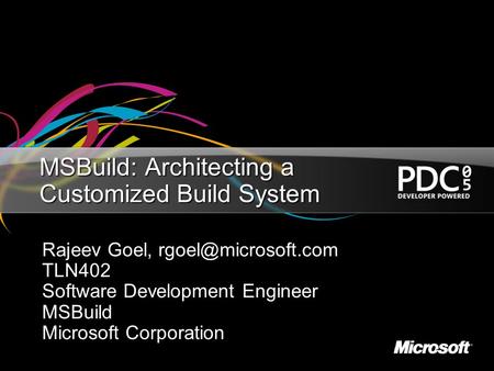 MSBuild: Architecting a Customized Build System Rajeev Goel, TLN402 Software Development Engineer MSBuild Microsoft Corporation.