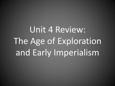 Unit 4 Review: The Age of Exploration and Early Imperialism.