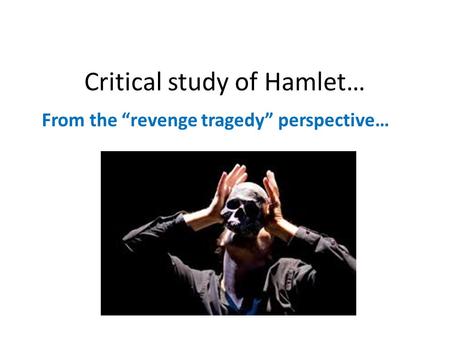 Critical study of Hamlet… From the “revenge tragedy” perspective…